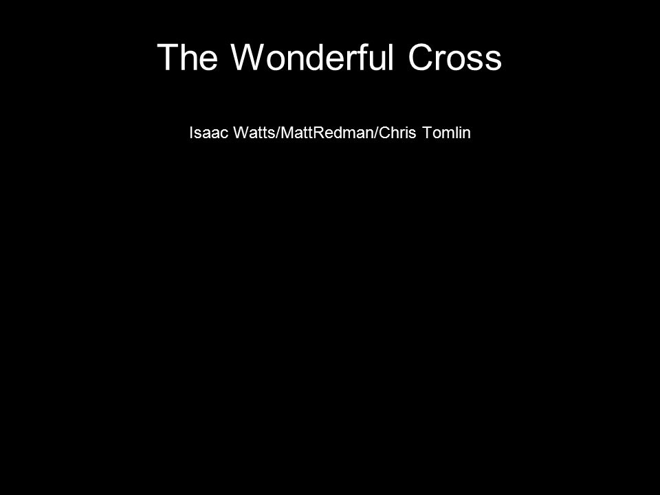 The Wonderful Cross Isaac Watts/MattRedman/Chris Tomlin