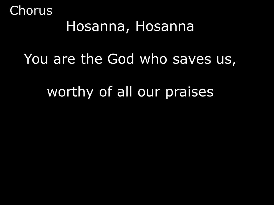 You are the God who saves us, worthy of all our praises