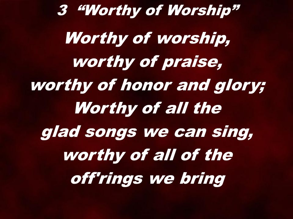 worthy of honor and glory;