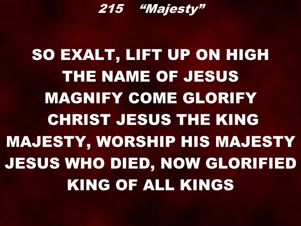 MAJESTY, WORSHIP HIS MAJESTY JESUS WHO DIED, NOW GLORIFIED