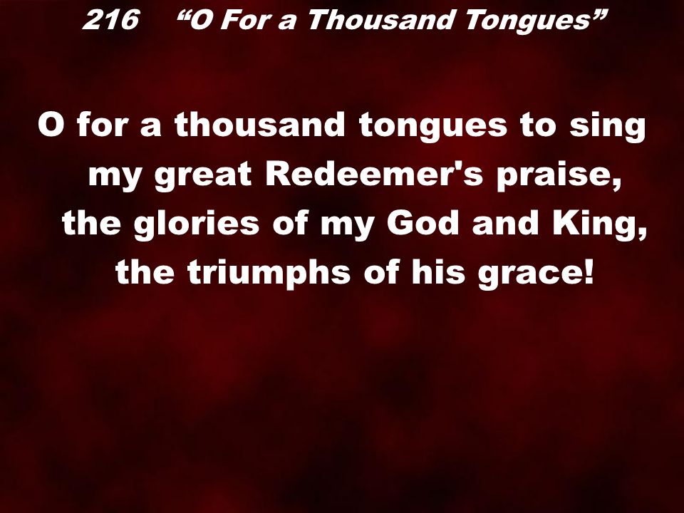 O for a thousand tongues to sing my great Redeemer s praise,