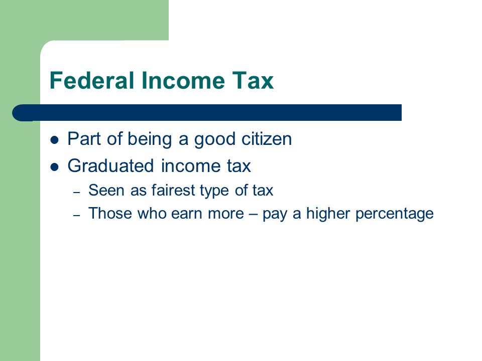 Federal Income Tax Part of being a good citizen Graduated income tax