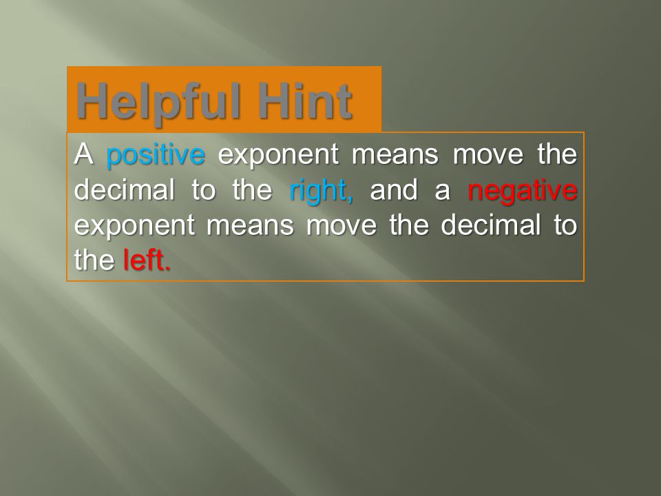 A positive exponent means move the decimal to the right, and a negative exponent means move the decimal to the left.