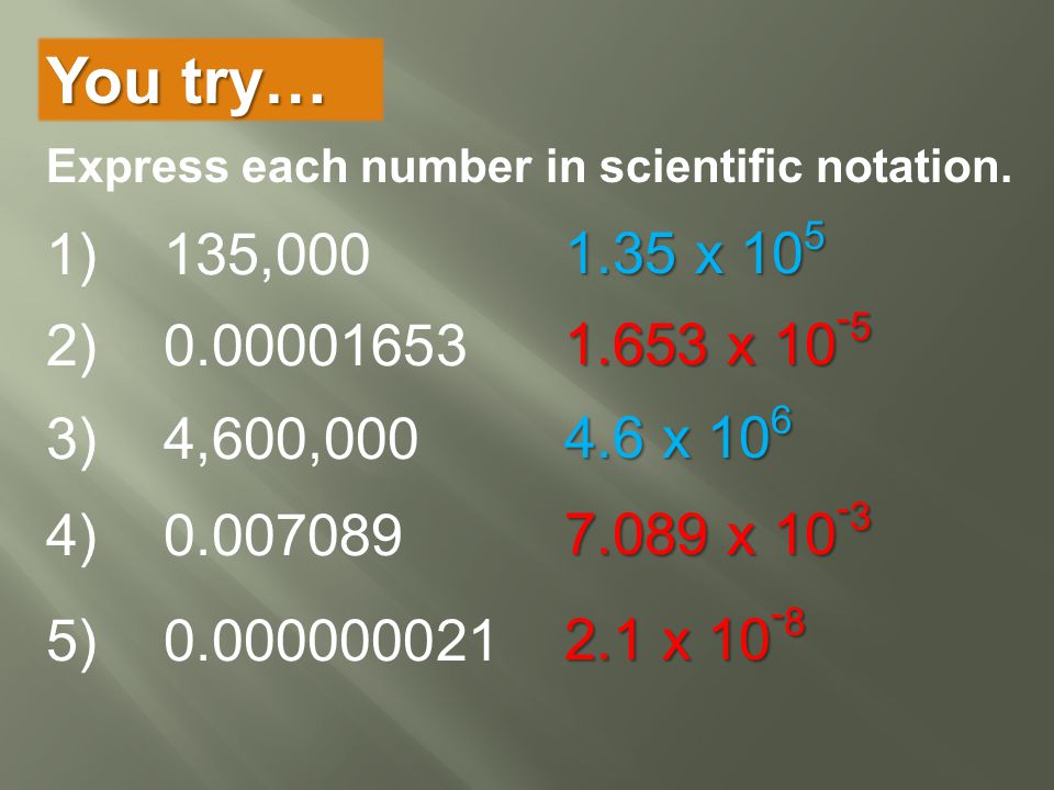 You try… Express each number in scientific notation. 1) 135, x )