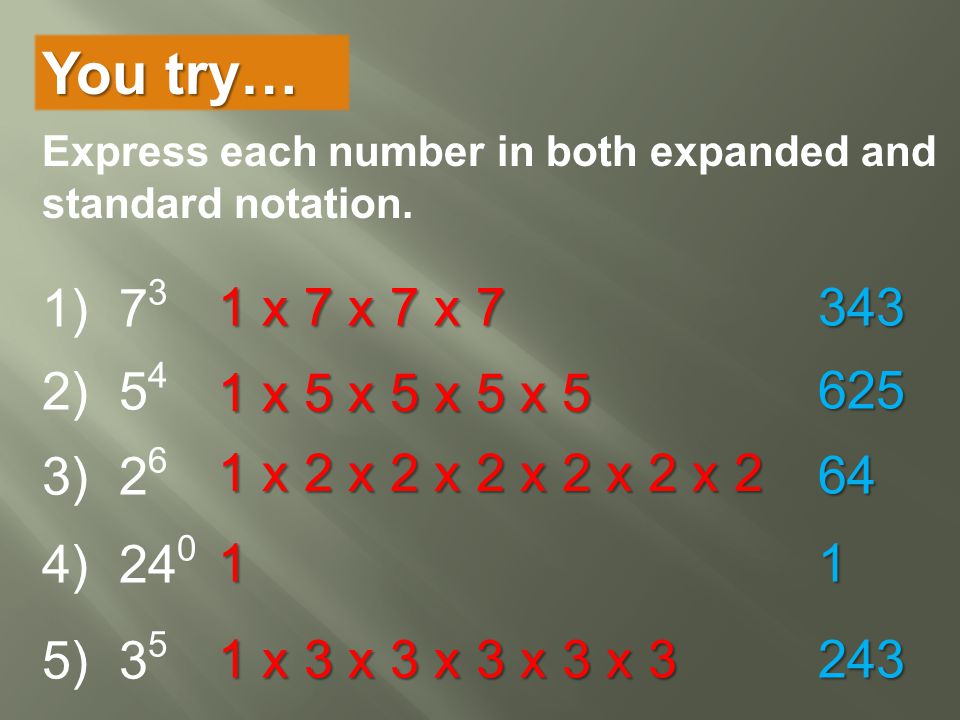 You try… Express each number in both expanded and standard notation. 1) x 7 x 7 x