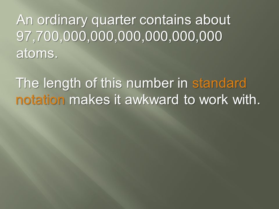 An ordinary quarter contains about 97,700,000,000,000,000,000,000 atoms.