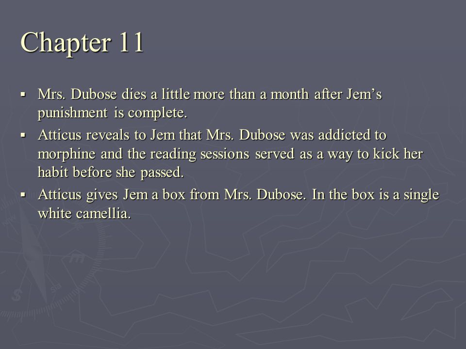 Chapter 11 Mrs. Dubose dies a little more than a month after Jem’s punishment is complete.