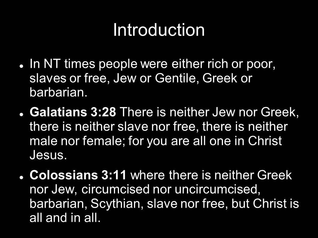 Introduction In NT times people were either rich or poor, slaves or free, Jew or Gentile, Greek or barbarian.