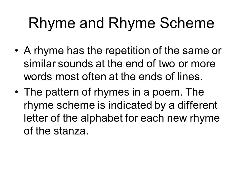Rhyme and Rhyme Scheme A rhyme has the repetition of the same or similar sounds at the end of two or more words most often at the ends of lines.