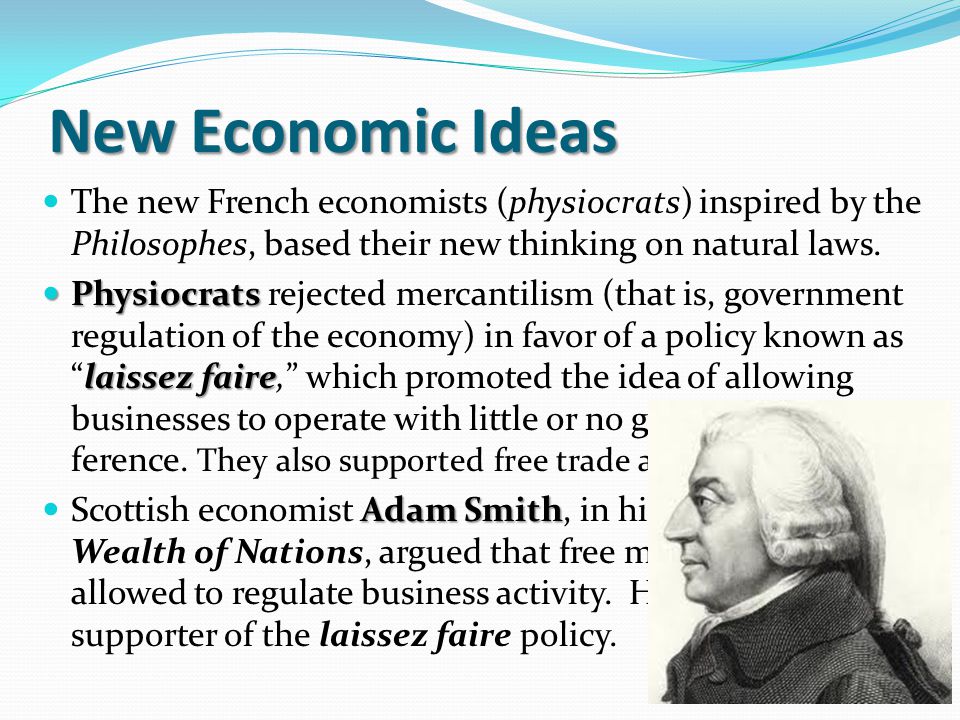 New Economic Ideas The new French economists (physiocrats) inspired by the Philosophes, based their new thinking on natural laws.