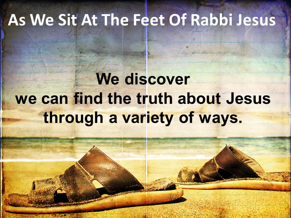 we can find the truth about Jesus through a variety of ways.