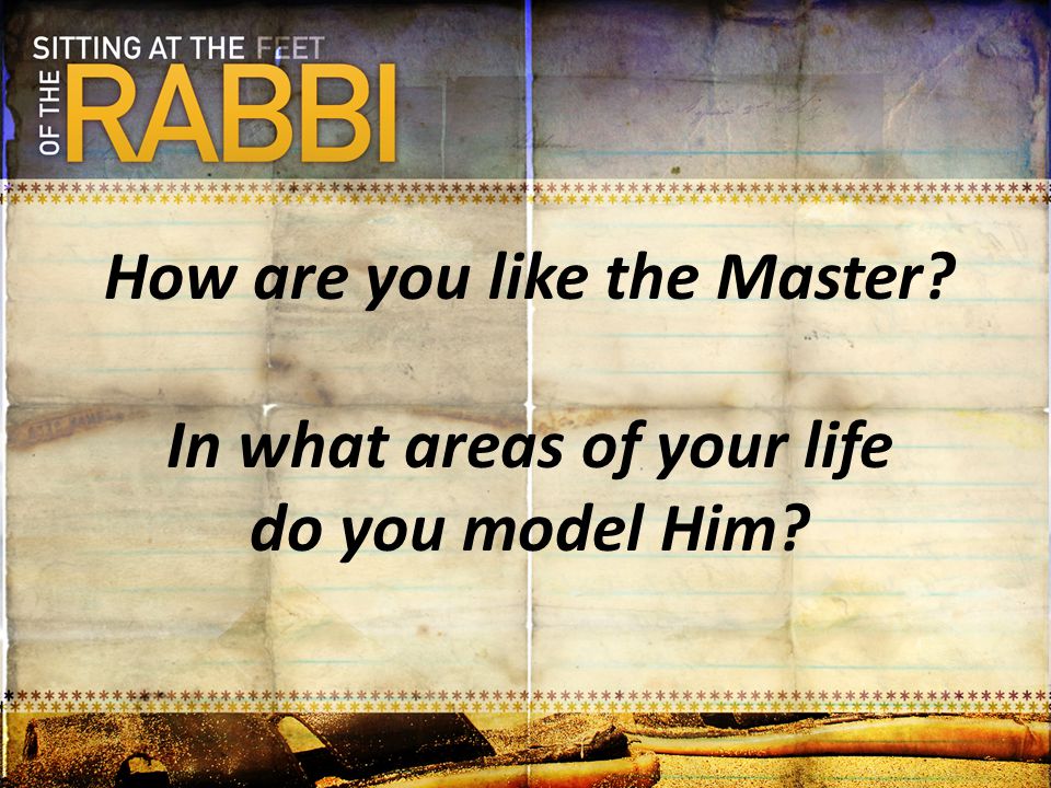 How are you like the Master In what areas of your life