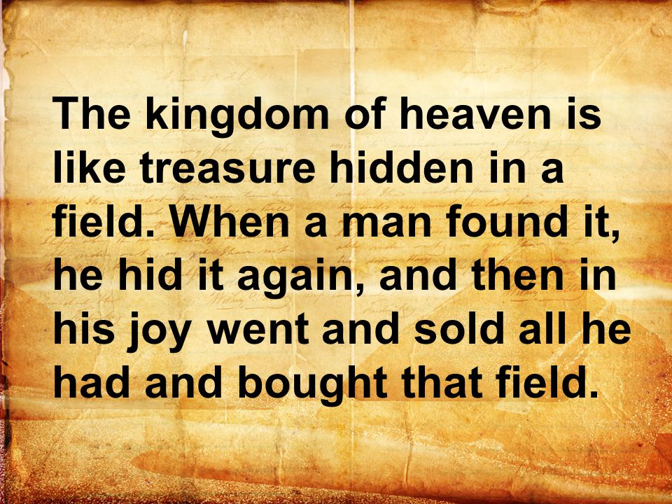 The kingdom of heaven is like treasure hidden in a field