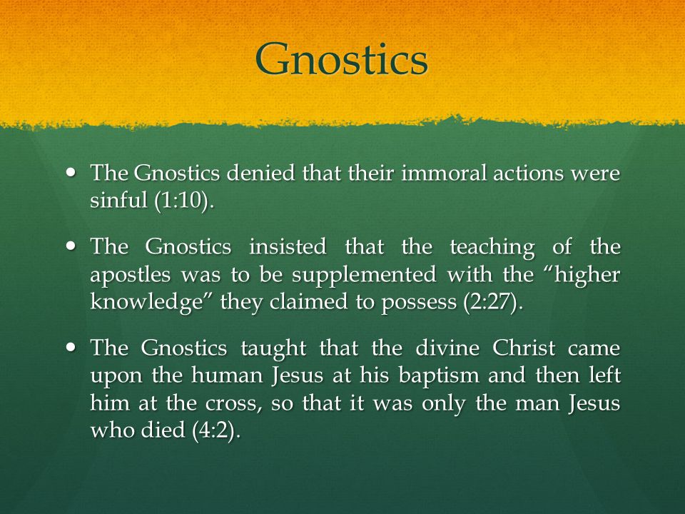 Gnostics The Gnostics denied that their immoral actions were sinful (1:10).
