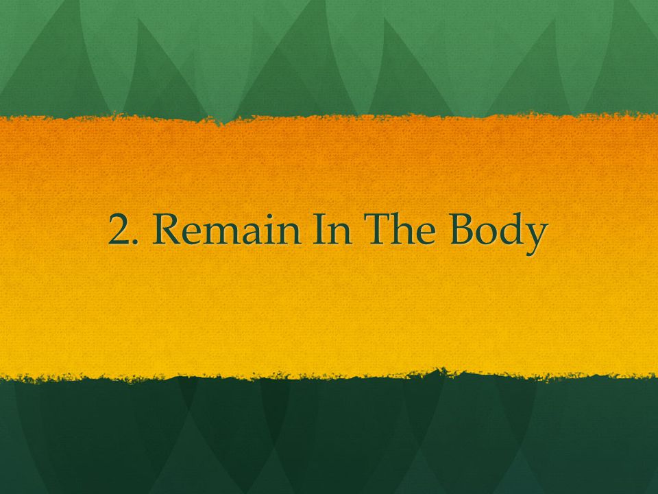 2. Remain In The Body