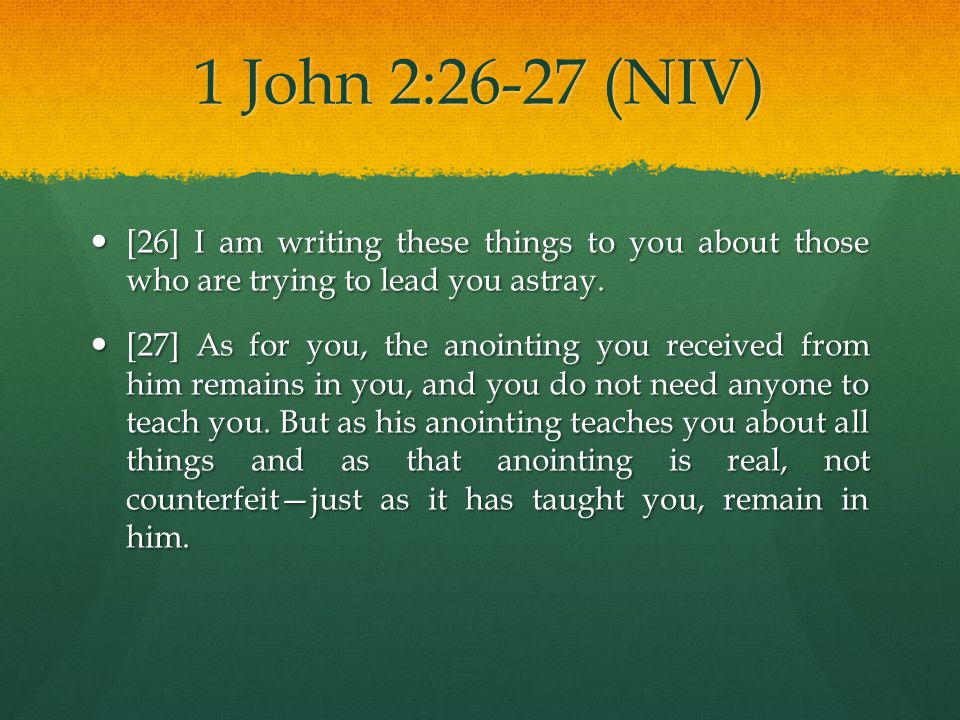 1 John 2:26-27 (NIV) [26] I am writing these things to you about those who are trying to lead you astray.