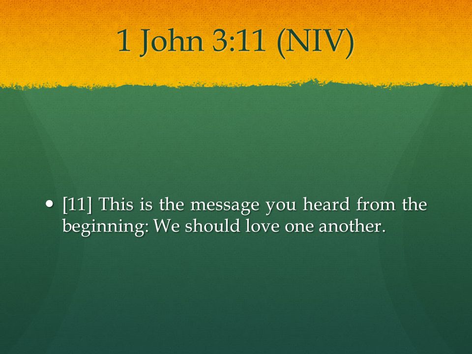 1 John 3:11 (NIV) [11] This is the message you heard from the beginning: We should love one another.