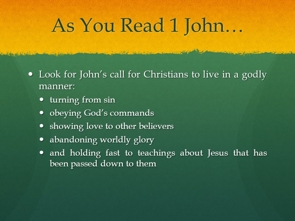 As You Read 1 John… Look for John’s call for Christians to live in a godly manner: turning from sin.