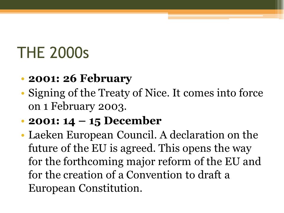 THE 2000s 2001: 26 February. Signing of the Treaty of Nice. It comes into force on 1 February