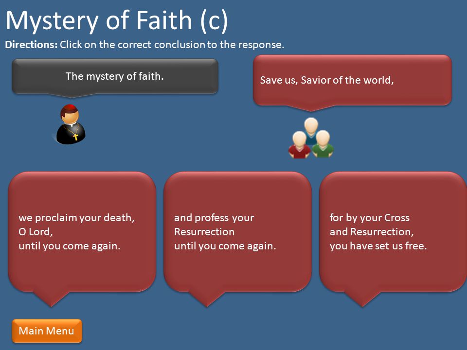 Mystery of Faith (c) Directions: Click on the correct conclusion to the response. Save us, Savior of the world,