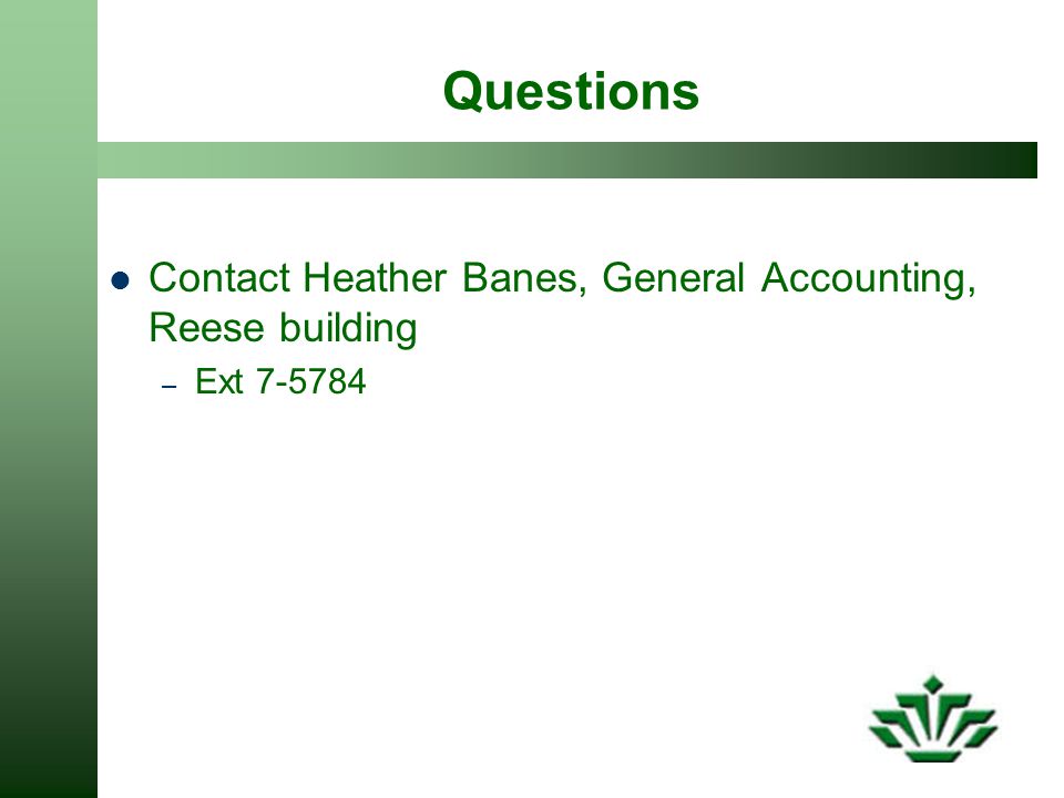 Questions Contact Heather Banes, General Accounting, Reese building