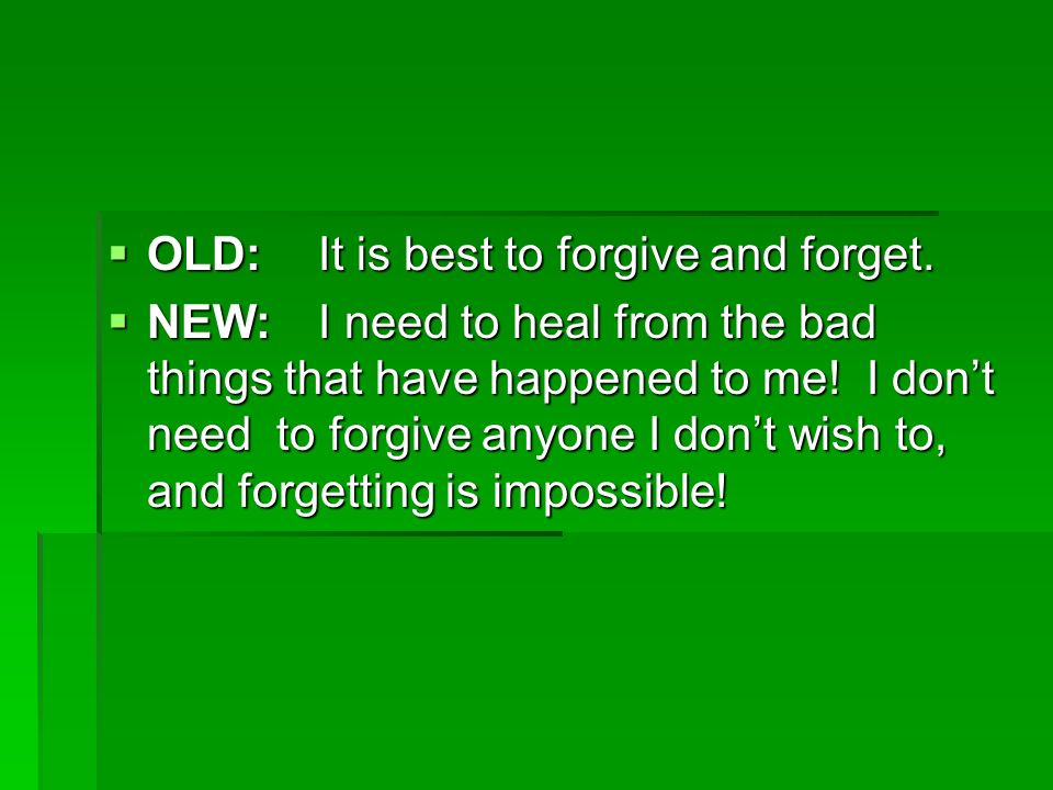 OLD: It is best to forgive and forget.