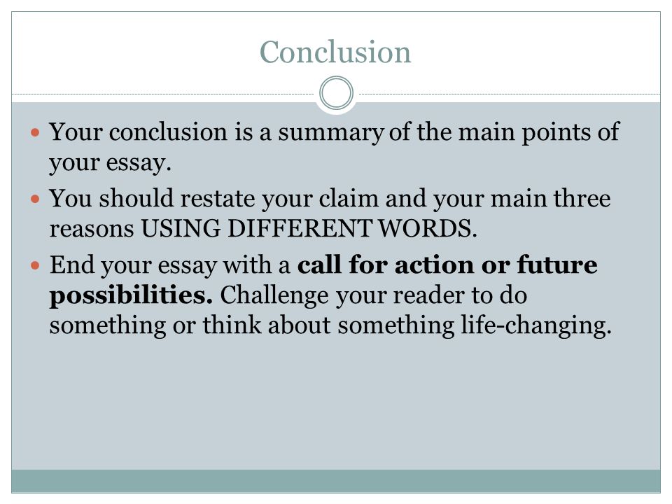 Conclusion Your conclusion is a summary of the main points of your essay.