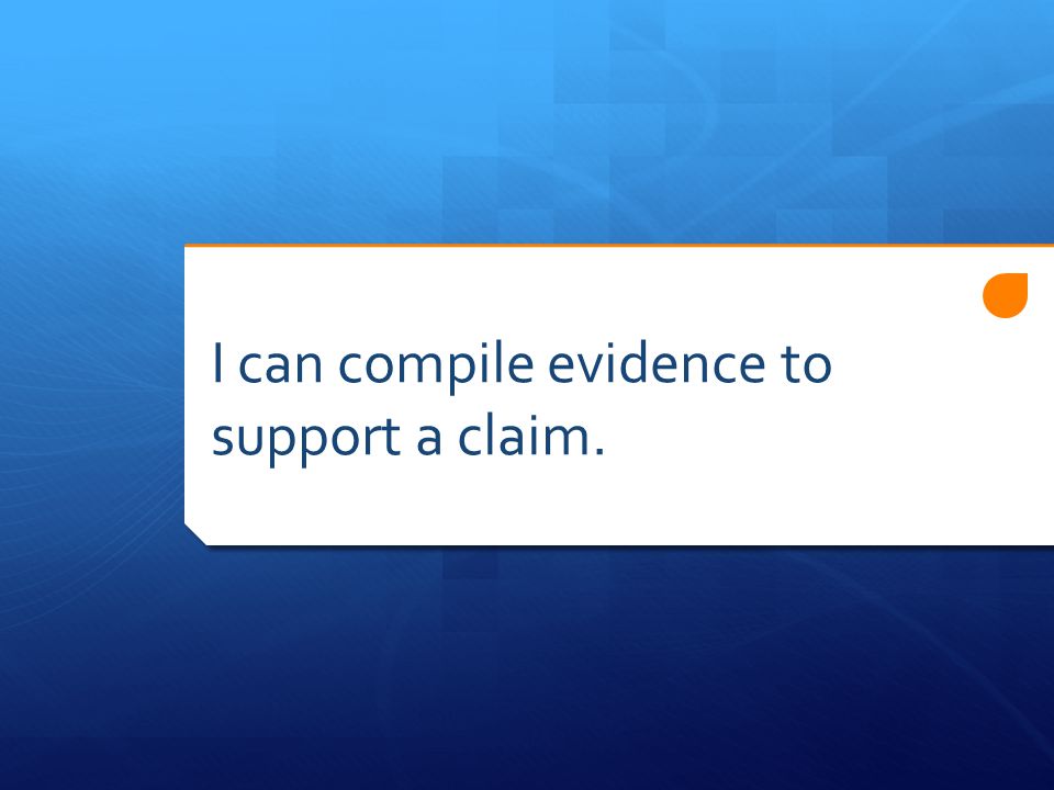 I can compile evidence to support a claim.