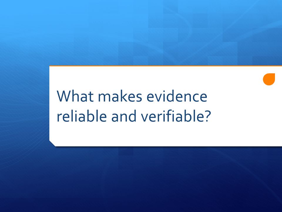 What makes evidence reliable and verifiable