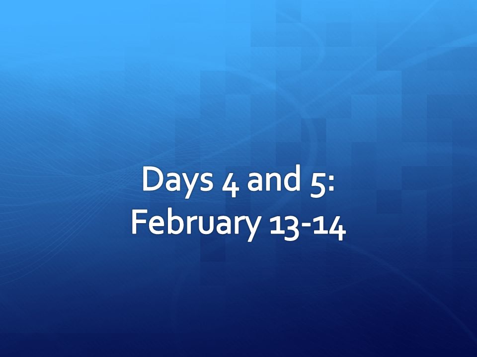 Days 4 and 5: February 13-14