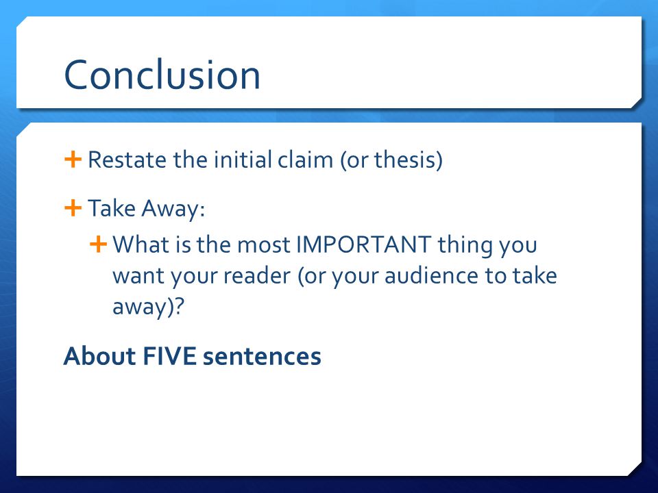 Conclusion About FIVE sentences Restate the initial claim (or thesis)
