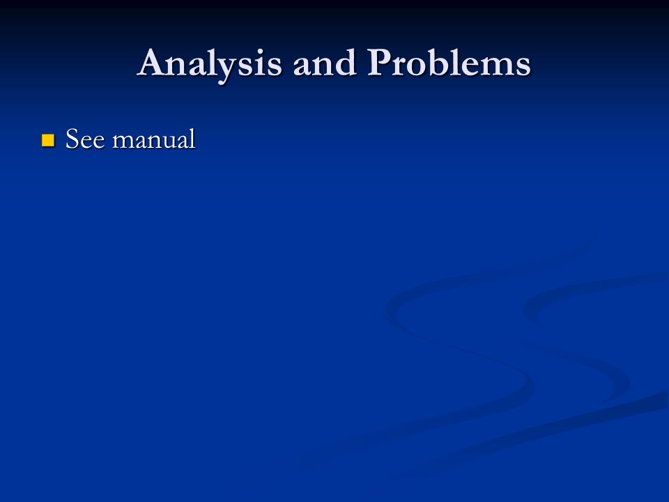 Analysis and Problems See manual