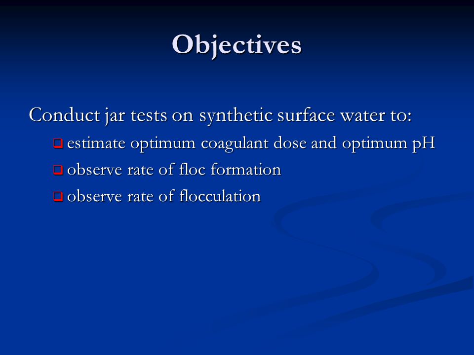 Objectives Conduct jar tests on synthetic surface water to: