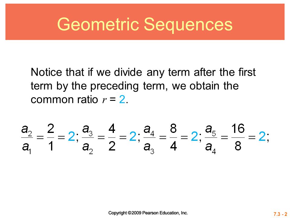 Geometric Sequences Notice that if we divide any term after the first term by the preceding term, we obtain the common ratio r = 2.