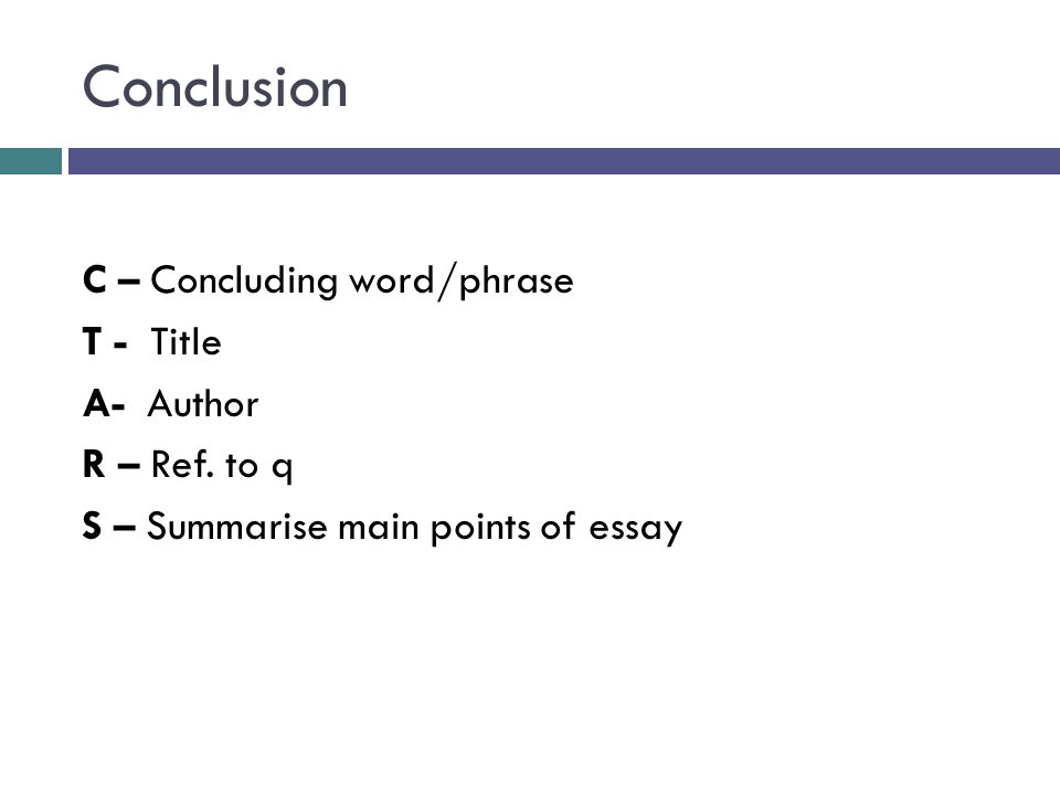 Conclusion C – Concluding word/phrase T - Title A- Author R – Ref.