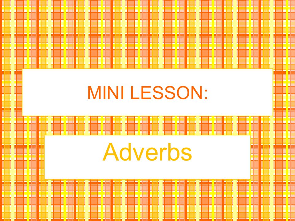 MINI LESSON: Adverbs