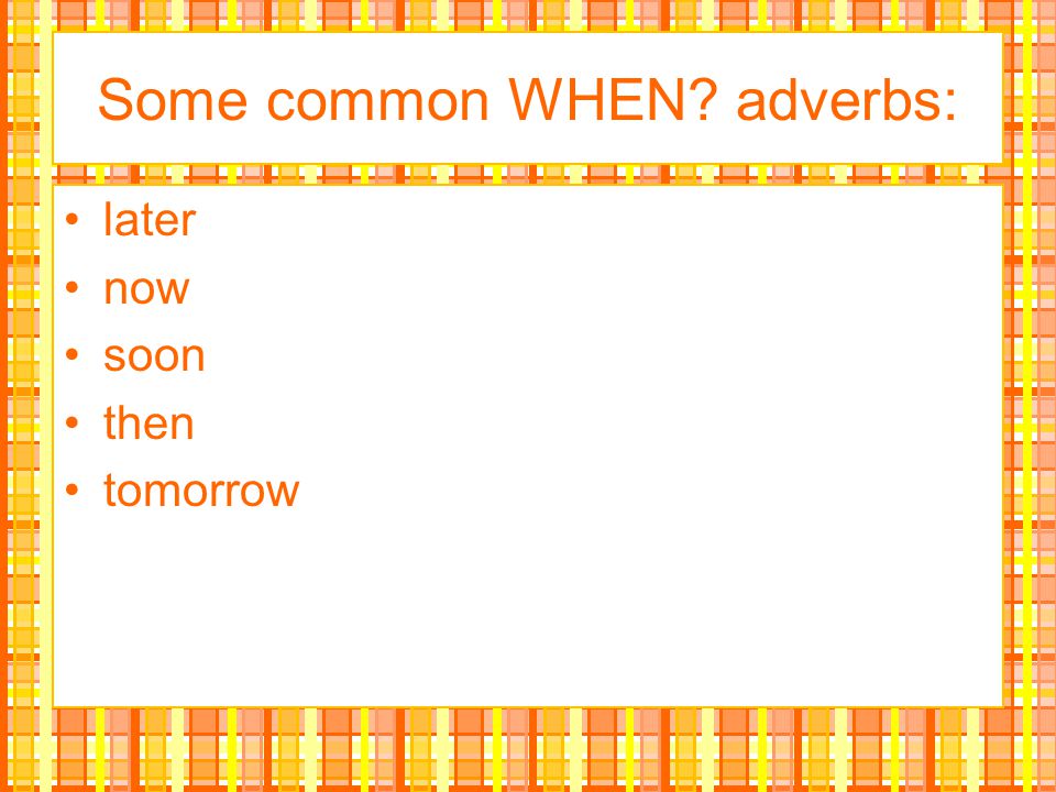Some common WHEN adverbs: