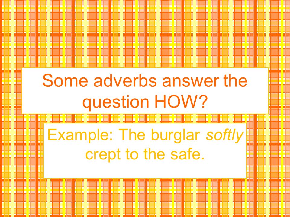 Some adverbs answer the question HOW