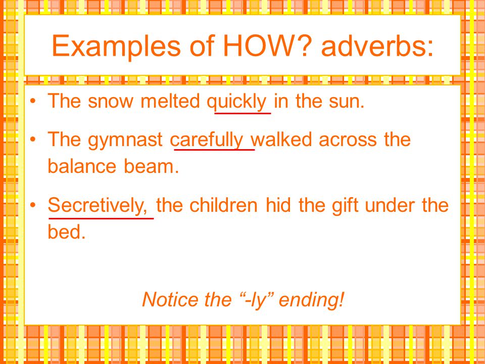 Examples of HOW adverbs: