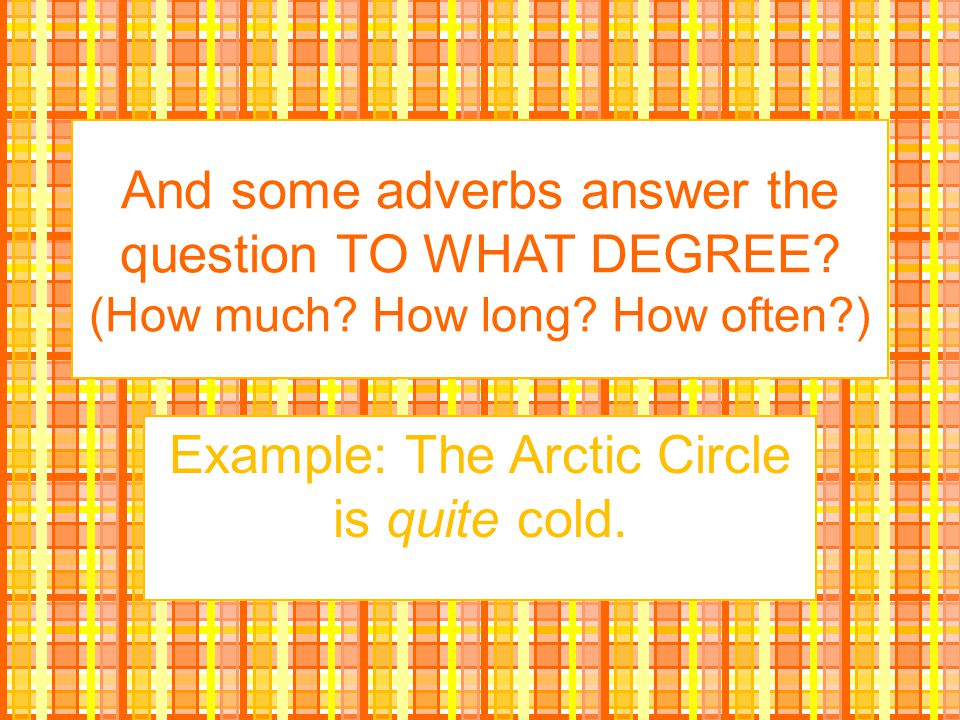 Example: The Arctic Circle is quite cold.