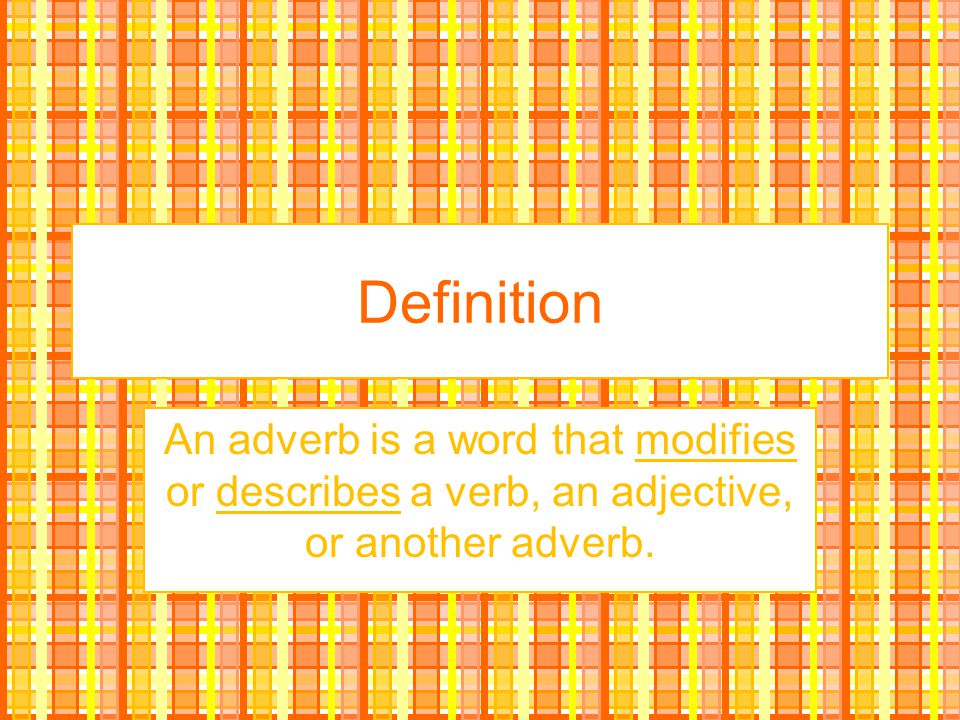 Definition An adverb is a word that modifies or describes a verb, an adjective, or another adverb.
