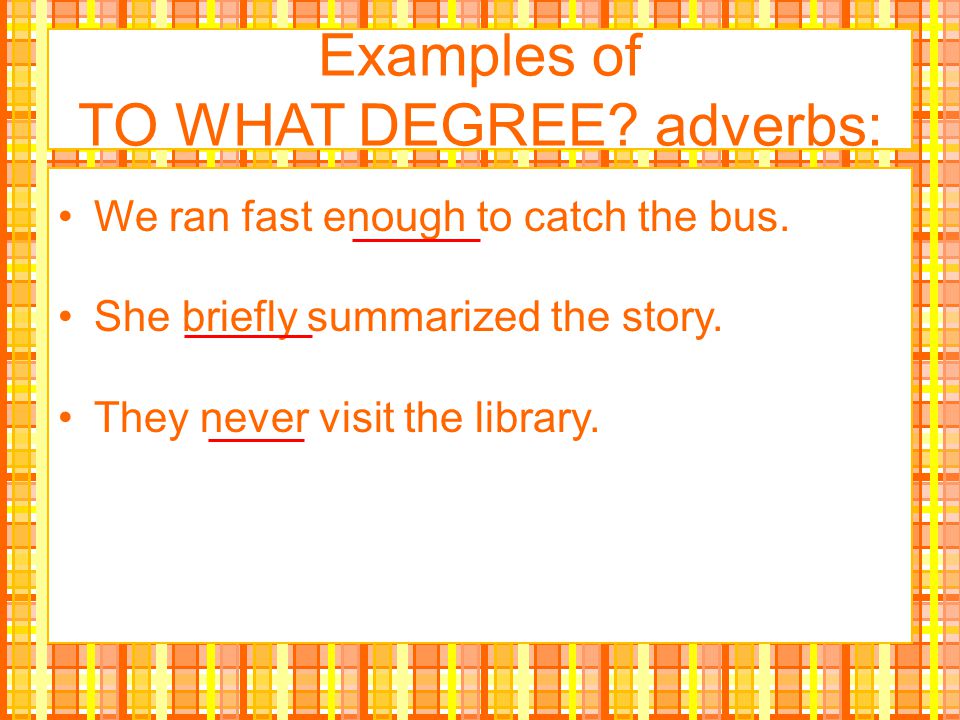 Examples of TO WHAT DEGREE adverbs: