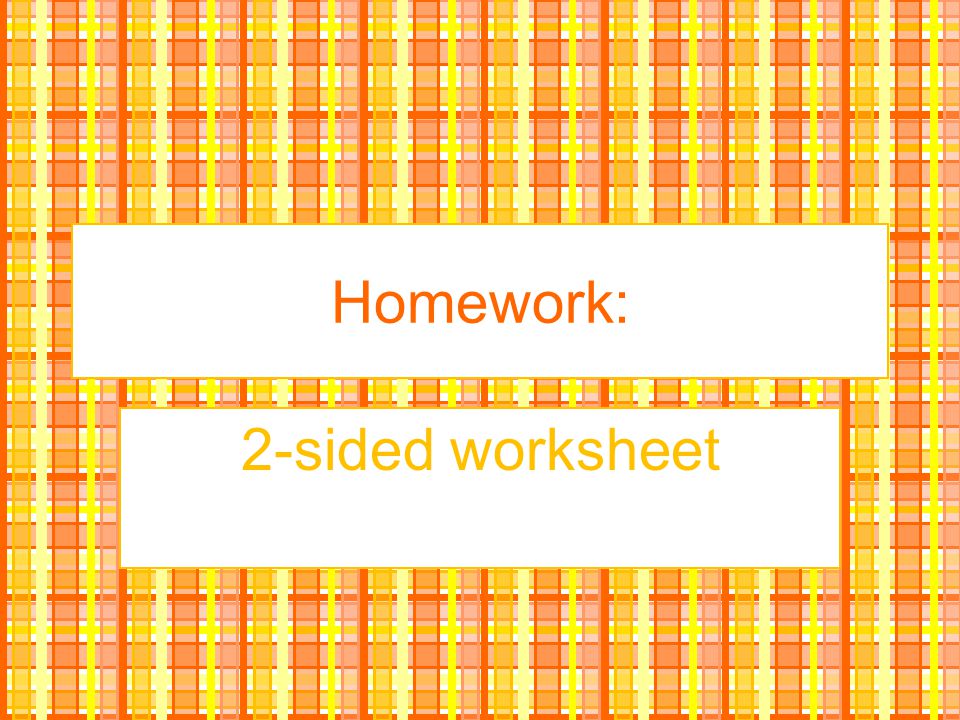 Homework: 2-sided worksheet