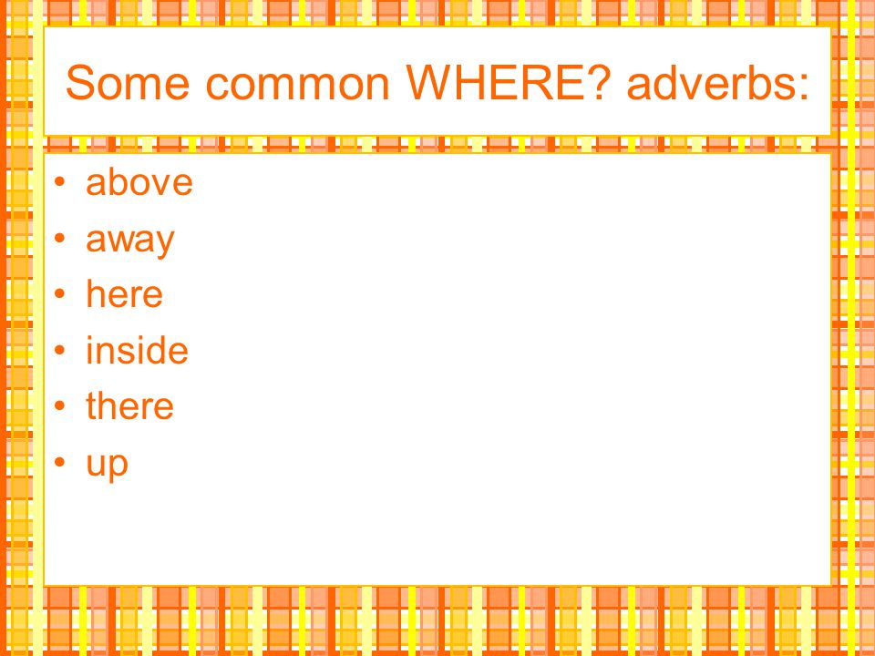 Some common WHERE adverbs: