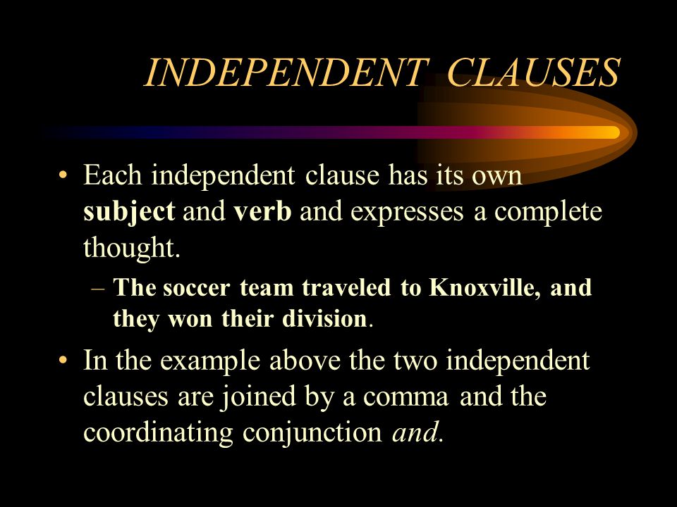 INDEPENDENT CLAUSES Each independent clause has its own subject and verb and expresses a complete thought.