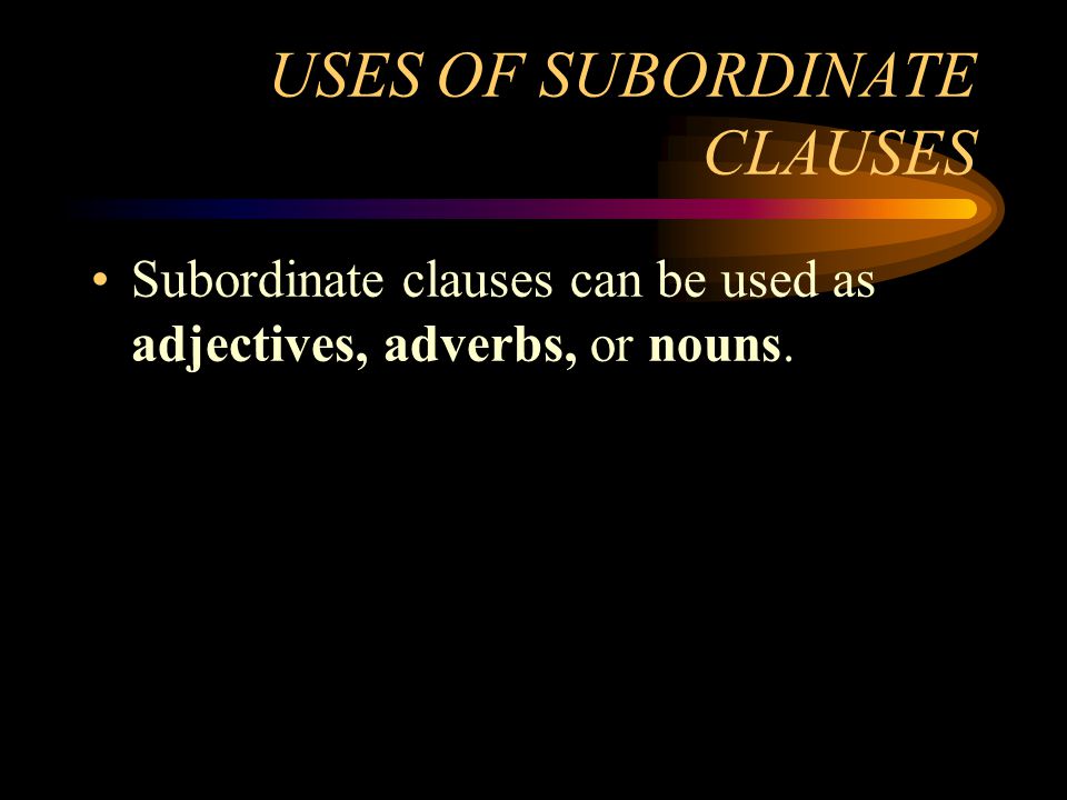 USES OF SUBORDINATE CLAUSES