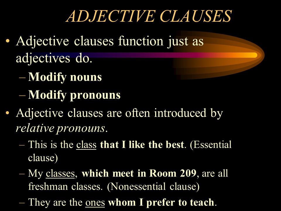 ADJECTIVE CLAUSES Adjective clauses function just as adjectives do.