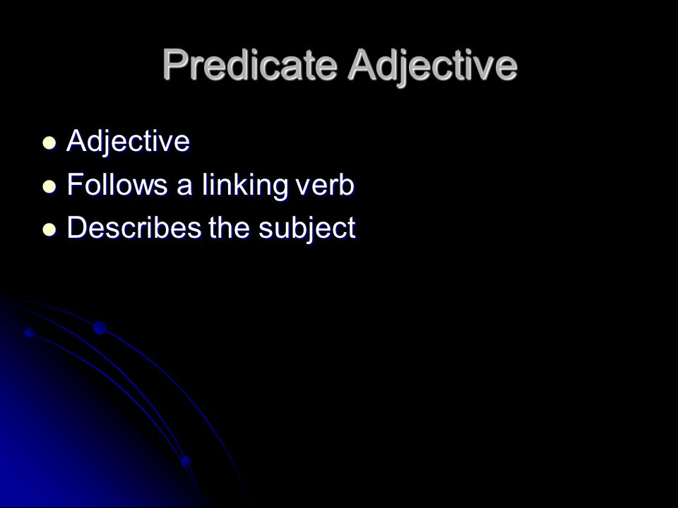 Predicate Adjective Adjective Follows a linking verb