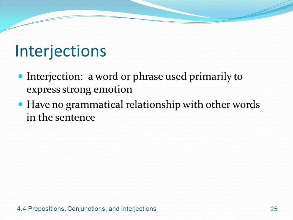 Interjections Interjection: a word or phrase used primarily to express strong emotion.