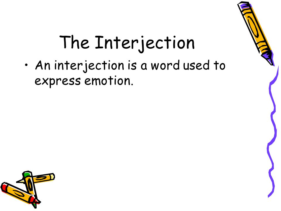 The Interjection An interjection is a word used to express emotion.